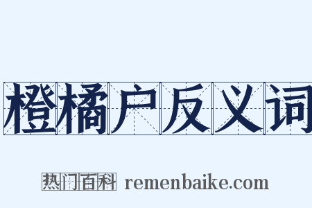 橙橘户反义词是什么意思的图片